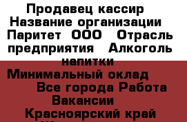 Продавец-кассир › Название организации ­ Паритет, ООО › Отрасль предприятия ­ Алкоголь, напитки › Минимальный оклад ­ 20 000 - Все города Работа » Вакансии   . Красноярский край,Железногорск г.